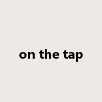 on the tap是什么意思