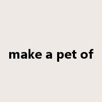 make a pet of是什么意思