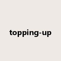 topping-up是什么意思