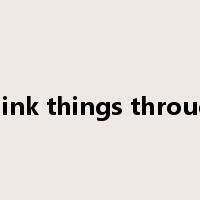 Think things through是什么意思