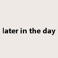 later in the day是什么意思