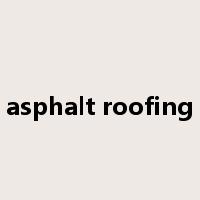 asphalt roofing是什么意思