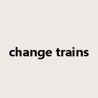 change trains是什么意思
