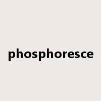 phosphoresce是什么意思