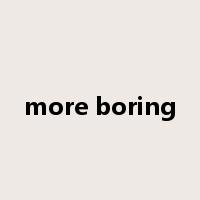 more boring是什么意思