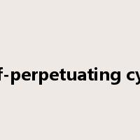 self-perpetuating cycle是什么意思