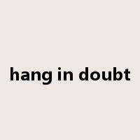 hang in doubt是什么意思