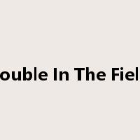 Trouble In The Fields是什么意思