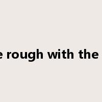 take the rough with the smooth是什么意思