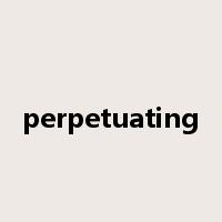 perpetuating是什么意思