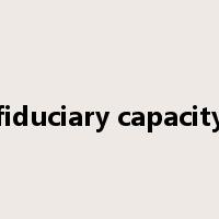 fiduciary capacity是什么意思