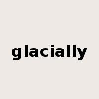 glacially是什么意思
