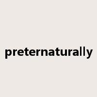 preternaturally是什么意思