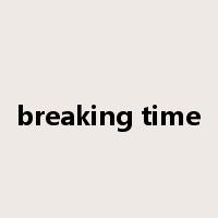 breaking time是什么意思