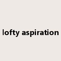 lofty aspiration是什么意思