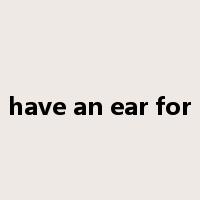 have an ear for是什么意思