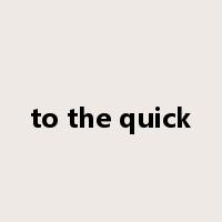 to the quick是什么意思