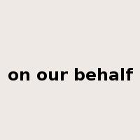 on our behalf是什么意思