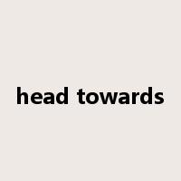 head towards是什么意思