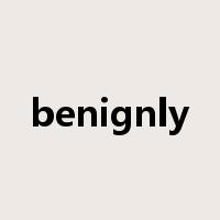 benignly是什么意思