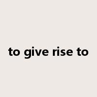 to give rise to是什么意思