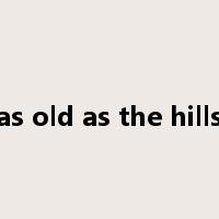 as old as the hills是什么意思