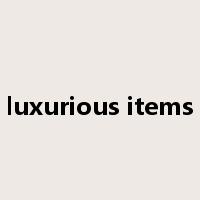 luxurious items是什么意思