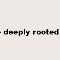 be deeply rooted in是什么意思