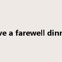give a farewell dinner是什么意思