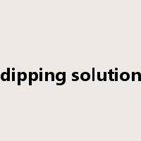 dipping solution是什么意思