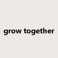 grow together是什么意思