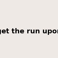 get the run upon是什么意思