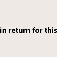 in return for this是什么意思