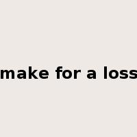 make for a loss是什么意思
