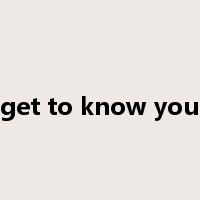 get to know you是什么意思