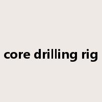 core drilling rig是什么意思