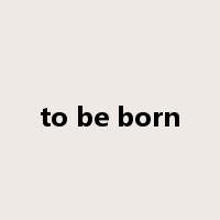 to be born是什么意思