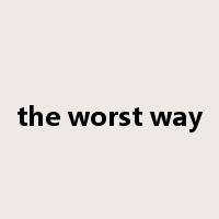 the worst way是什么意思