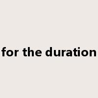 for the duration是什么意思