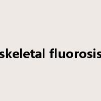 skeletal fluorosis是什么意思