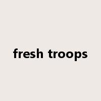 fresh troops是什么意思