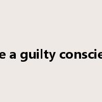 have a guilty conscience是什么意思