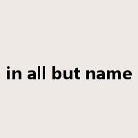 in all but name是什么意思