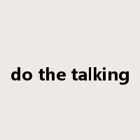do the talking是什么意思