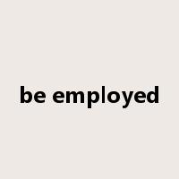 be employed是什么意思