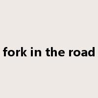 fork in the road是什么意思