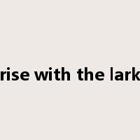 rise with the lark是什么意思