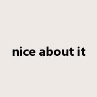 nice about it是什么意思