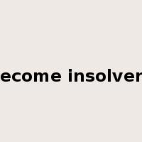 become insolvent是什么意思