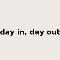 day in, day out是什么意思